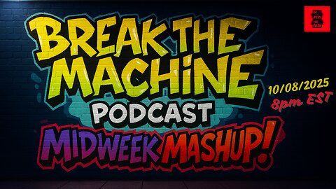 BREAK THE MACHINE Podcast Episode 124 10/08/2025 Midweek Mash Up!