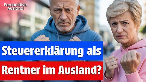 Musst du als Rentner im Ausland eine deutsche Steuererklärung einreichen?