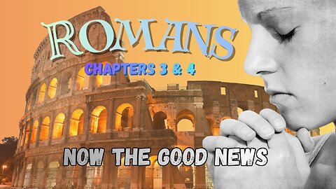 Romans Ch 3 & 4 (And Now the Good News is Grace Thru Faith)