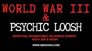 World War III & Psychic LOOSH Spiritual Roundtable with Jer & NIISH