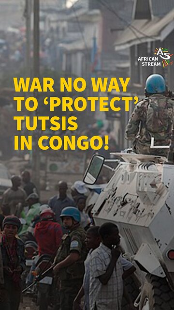 WAR NO WAY TO ‘PROTECT’ TUTSIS IN CONGO!