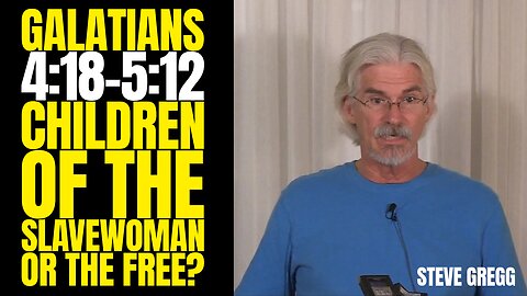 Galatians 4:8-5:12 Children of the Slave Woman or the Free? - Steve Gregg