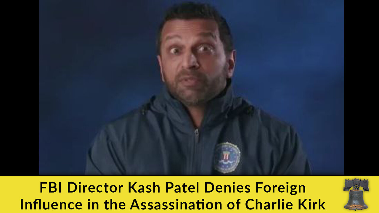 FBI Director Kash Patel Denies Foreign Influence in the Assassination of Charlie Kirk