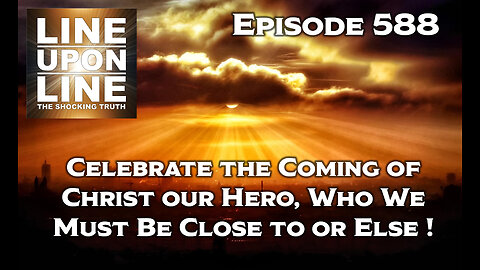 Episode 588 Celebrate the Coming of Christ our Hero, whose Disciples Must be Close to Him or Else!