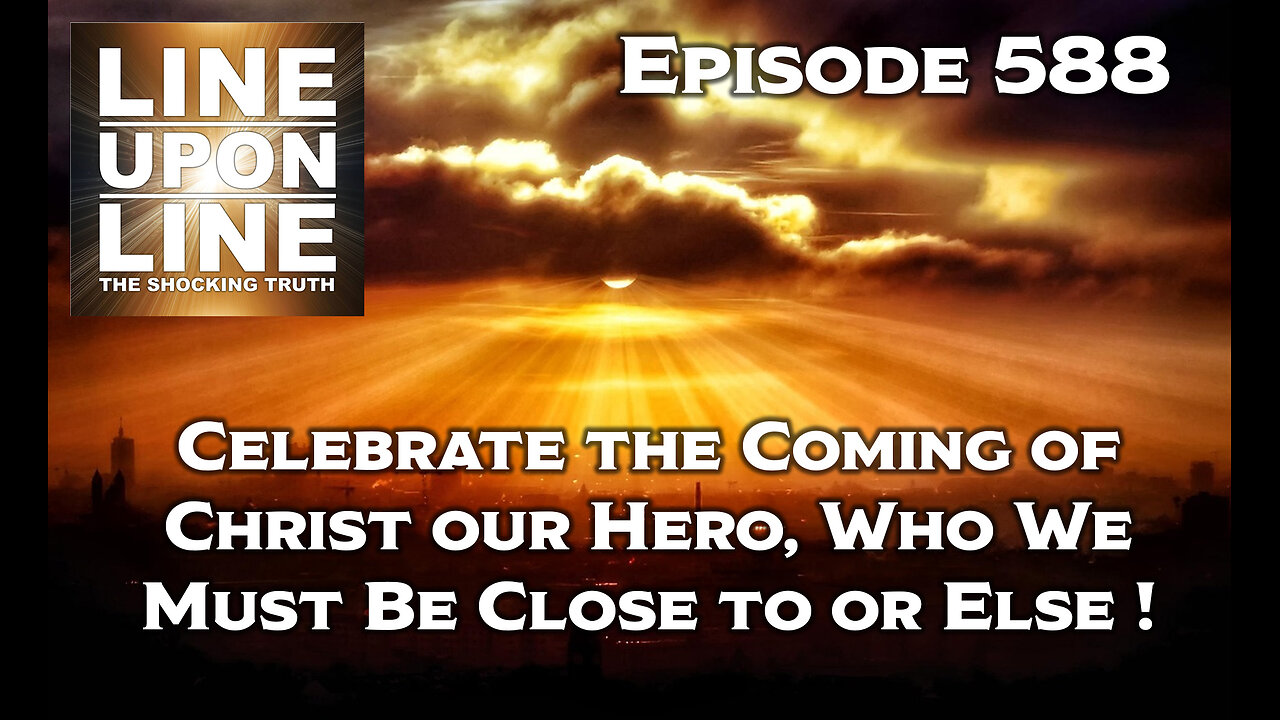 Episode 588 Celebrate the Coming of Christ our Hero, whose Disciples Must be Close to Him or Else!