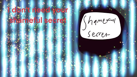 I don’t need your shameful secret