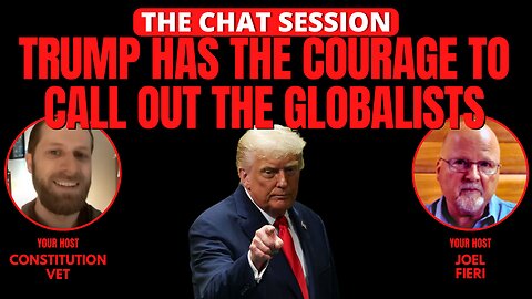 TRUMP HAS THE COURAGE TO CALL OUT THE GLOBALISTS | THE CHAT SESSION