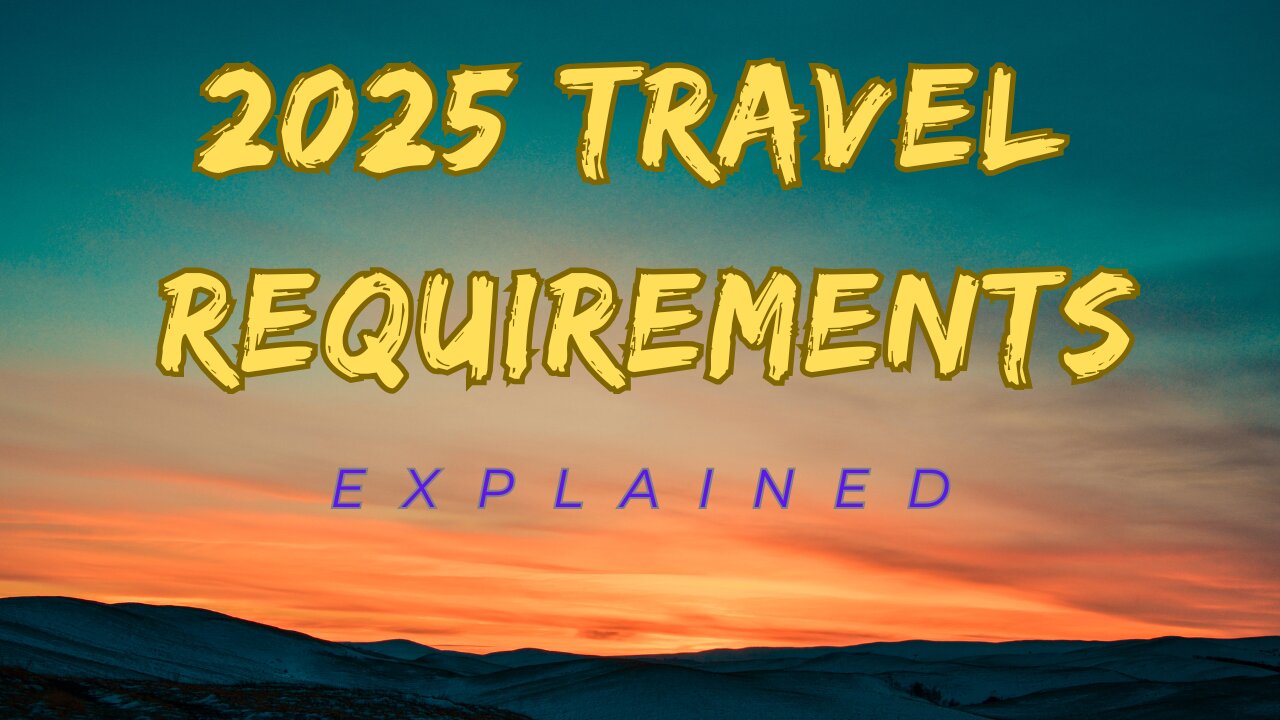 2025 Travel Requirements Explained