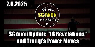 SG Anon Update "J6 Revelations" 2.6.25, and Trump's Power Moves