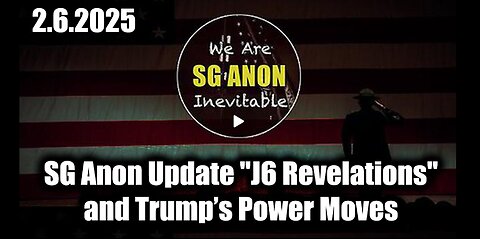 SG Anon Update "J6 Revelations" 2.6.25, and Trump's Power Moves