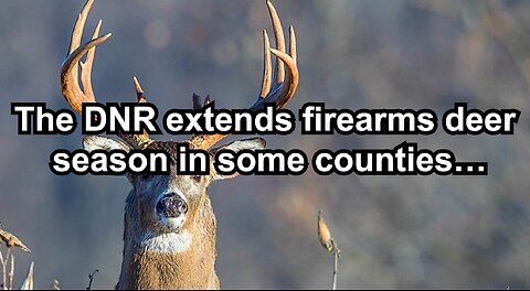 The DNR extends firearms deer season in some counties…