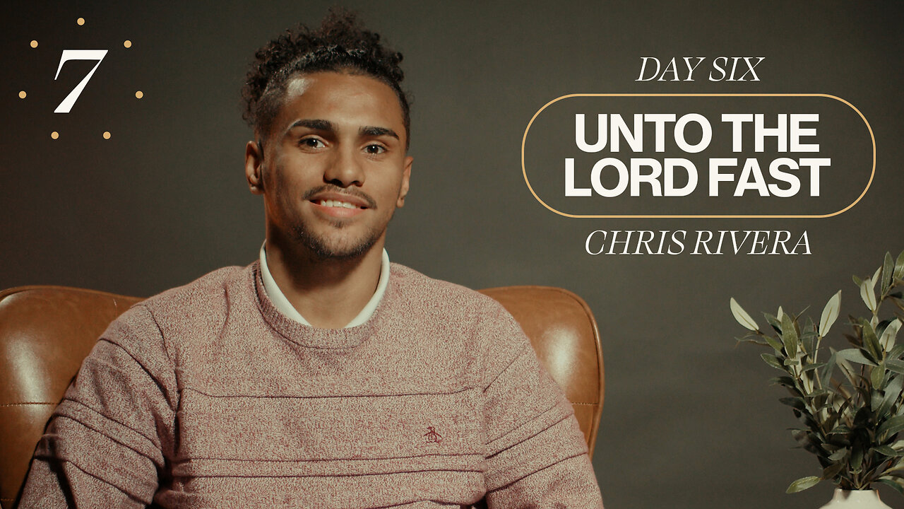 Unto The Lord Fast | Day Six [Chris Rivera]