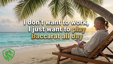 I don't want to work, I just want to play baccarat all day. Win at baccarat.