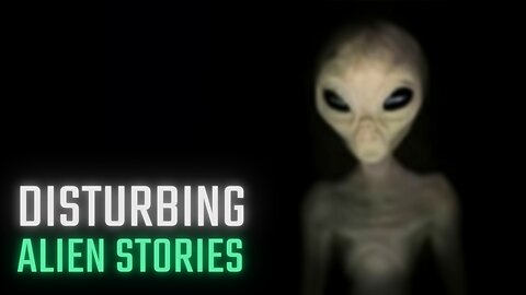 Disturbing Alien Stories - 3 True Scary Stories of Alien Encounters and Strange Sightings