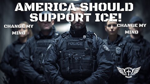 AMERICA SHOULD SUPPORT ICE. CHANGE MY MIND.