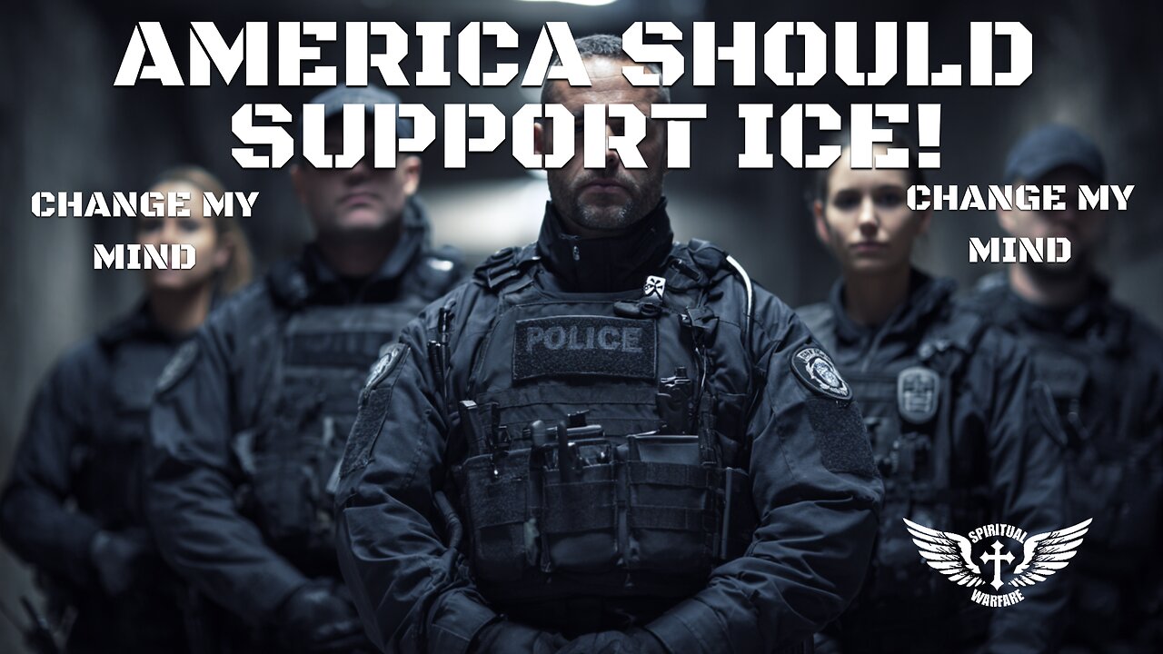 AMERICA SHOULD SUPPORT ICE. CHANGE MY MIND.