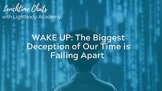 Lunchtime Chats episode 209: WAKE UP: The Biggest Deception of Our Time is Falling Apart