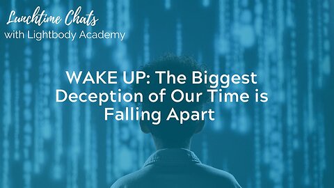 Lunchtime Chats episode 209: WAKE UP: The Biggest Deception of Our Time is Falling Apart