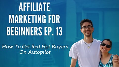 Affiliate Marketing for Beginners Ep. 13 - How To Get Red Hot Buyers On Autopilot