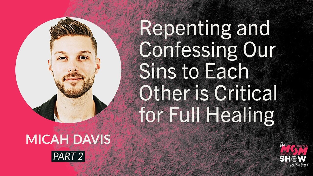 Repenting and Confessing Our Sins to Each Other is Critical for Full Healing - Micah Davis