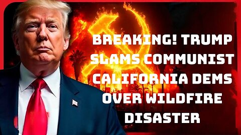 BREAKING! Trump Slams Communist California Dems over Wildfire Disaster