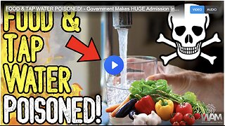 FOOD & TAP WATER POISONED! - Government Makes HUGE Admission In Study! - 98% Of Population At RISK!