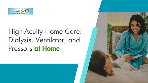 High-Acuity Home Care: Dialysis, Ventilator, and Pressors at Home