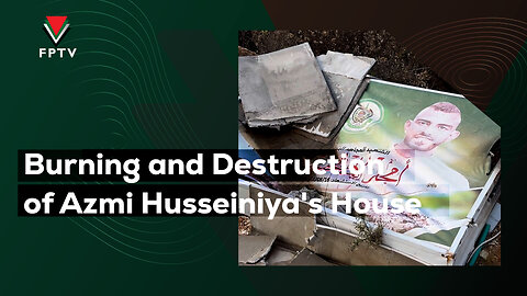 Burning and Destruction of Azmi Husseiniya's House