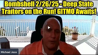 Michael Jaco: Bombshell 2/26/25 - Deep State Traitors on the Run! GITMO Awaits!