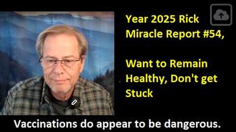 Year 2025 Rick Miracle Report #54, Want to Remain Healthy, Don't get Stuck