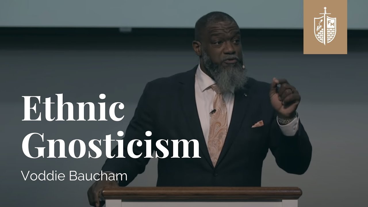 Ethnic Gnosticism Dr. Voddie Baucham - Founders Ministries