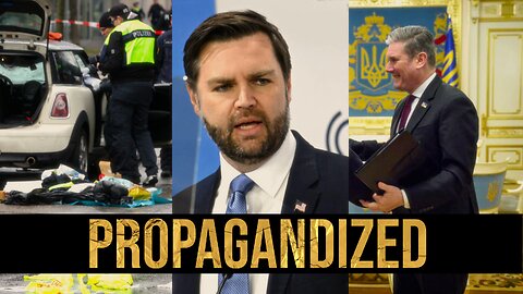 Propagandized #2: Munich Attack, Vance Calls Out Eurocrats, Starmer's Losing It