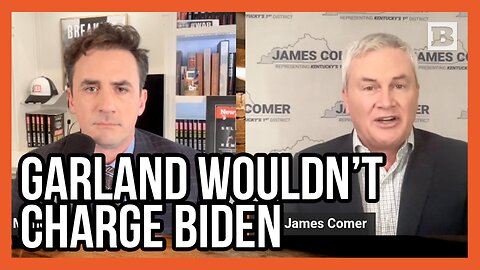 James Comer: Merrick Garland Wouldn’t Charge Joe Biden After Our Investigation Uncovered Corruption