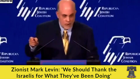 Zionist Mark Levin: 'We Should Thank the Israelis for What They've Been Doing'