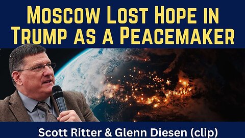 Scott Ritter (clip): Moscow Lost Hope in Trump as a Peacemaker