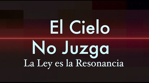 El Cielo non Juzga, la Ley es la Resonancia