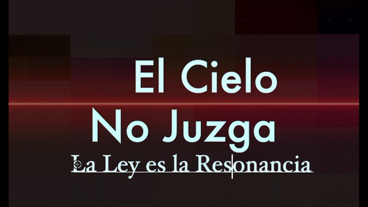 El Cielo non Juzga, la Ley es la Resonancia