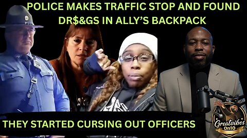 P1 POLICE MAKES TRAFFIC STOP AND FOUND DRUGS IN ALLY'S BACKPACK