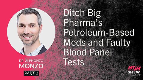 Ditch Big Pharma’s Petroleum-Based Meds and Faulty Blood Panel Tests - Dr. Alphonzo Monzo