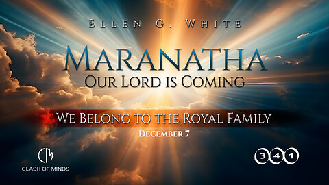 341. Maranatha Our Lord Is Coming: We Belong to the Royal Family, December 7, by Ellen G White