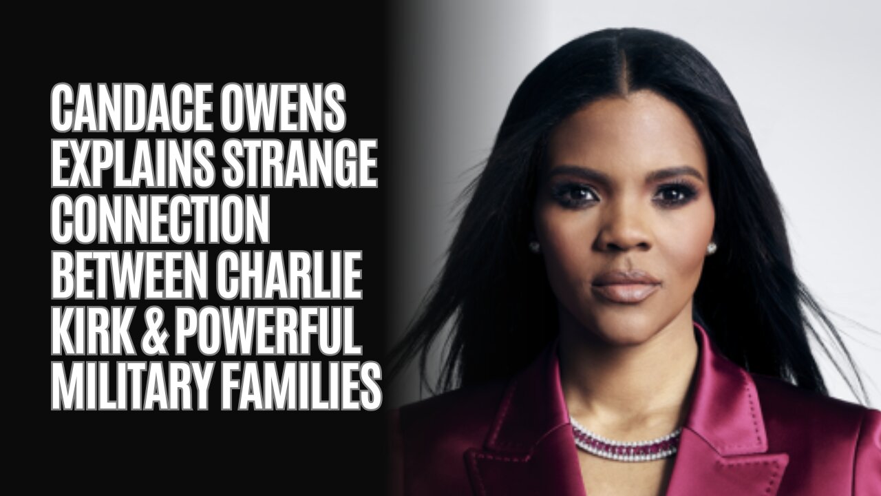 Candace Owens Explains Strange Connection Between Charlie Kirk & Powerful Military Families