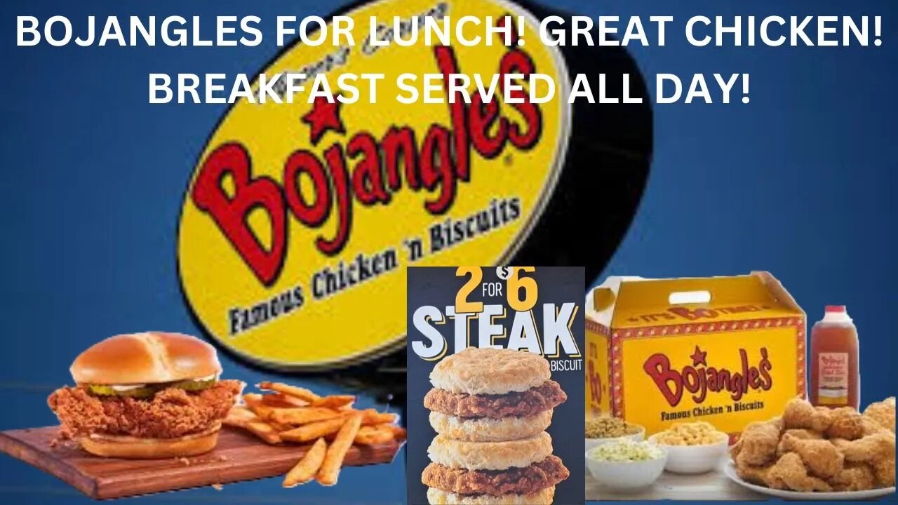 BOJANGLES FOR LUNCH! GREAT CHICKEN! BREAKFAST SERVED ALL DAY!