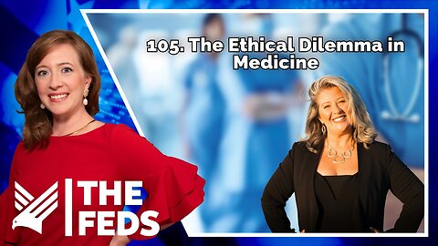 105. The Ethical Dilemma in Medicine | Jodi O’Malley | The Feds