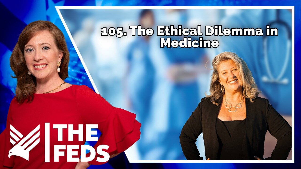 105. The Ethical Dilemma in Medicine | Jodi O’Malley | The Feds