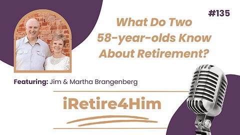 135: What Do Two 58-year-olds Know About Retirement?