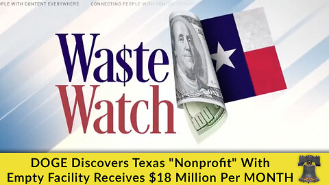 DOGE Discovers Texas "Nonprofit" With Empty Facility Receives $18 Million Per MONTH