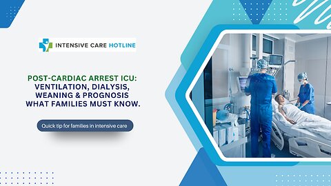 Post-Cardiac Arrest ICU: Ventilation, Dialysis, Weaning & Prognosis — What Families must Know.