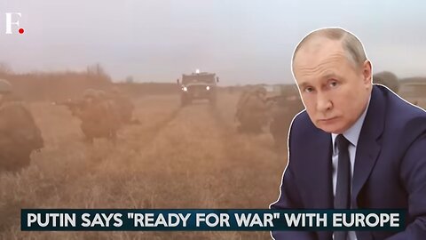 Putin says Russia "Ready for War" with Europe