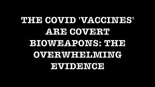 The COVID 'Vaccines' Are Covert Bioweapons: The Overwhelming Evidence - with "TIMESTAMPS"