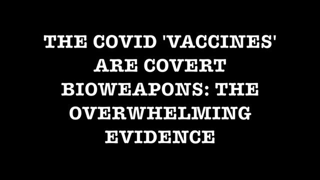 The COVID 'Vaccines' Are Covert Bioweapons: The Overwhelming Evidence - with "TIMESTAMPS"